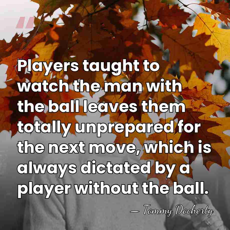 Players taught to watch the man with the ball leaves them totally&hellip; - Tommy Docherty