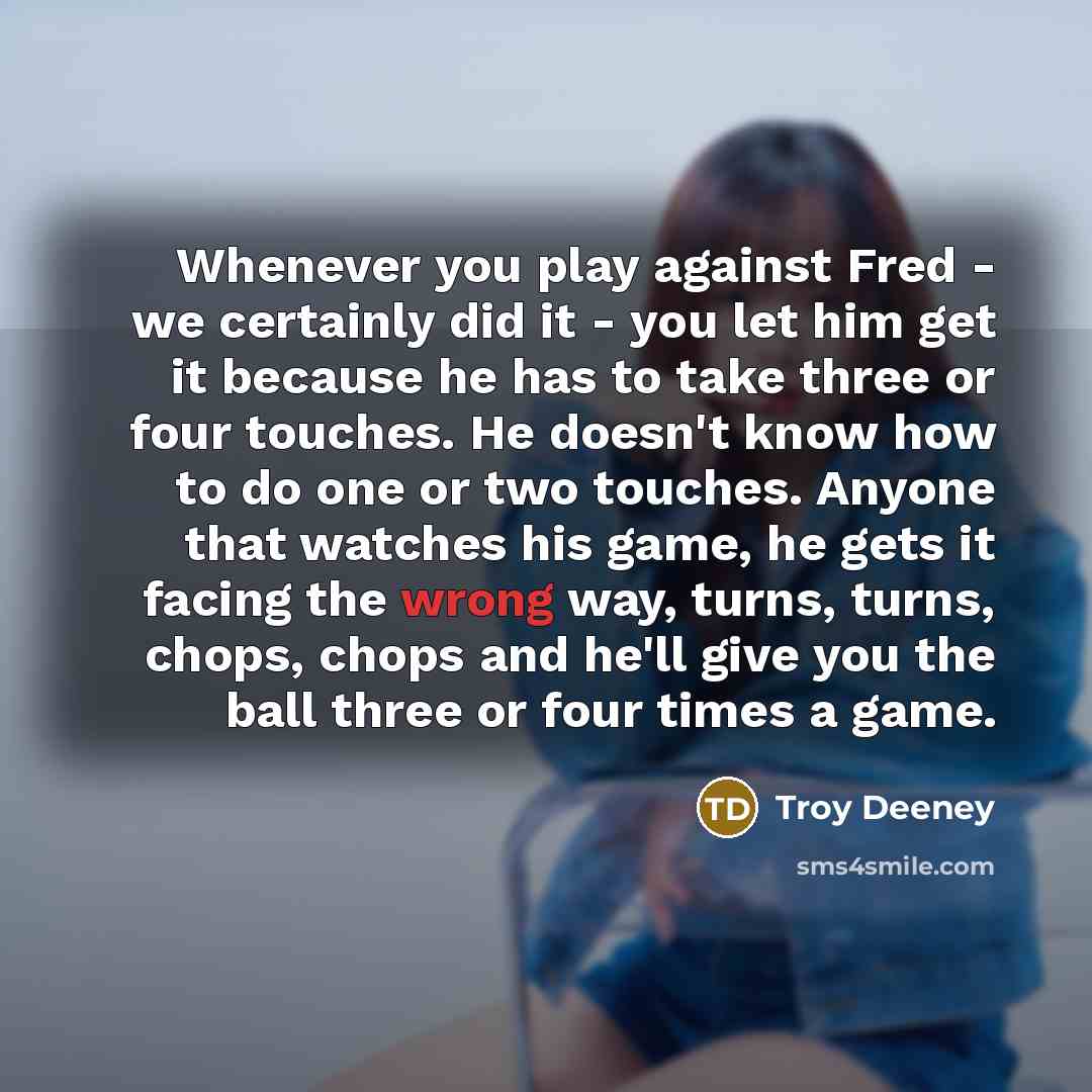 “Whenever you play against Fred - we certainly did it…” quote by Troy Deeney