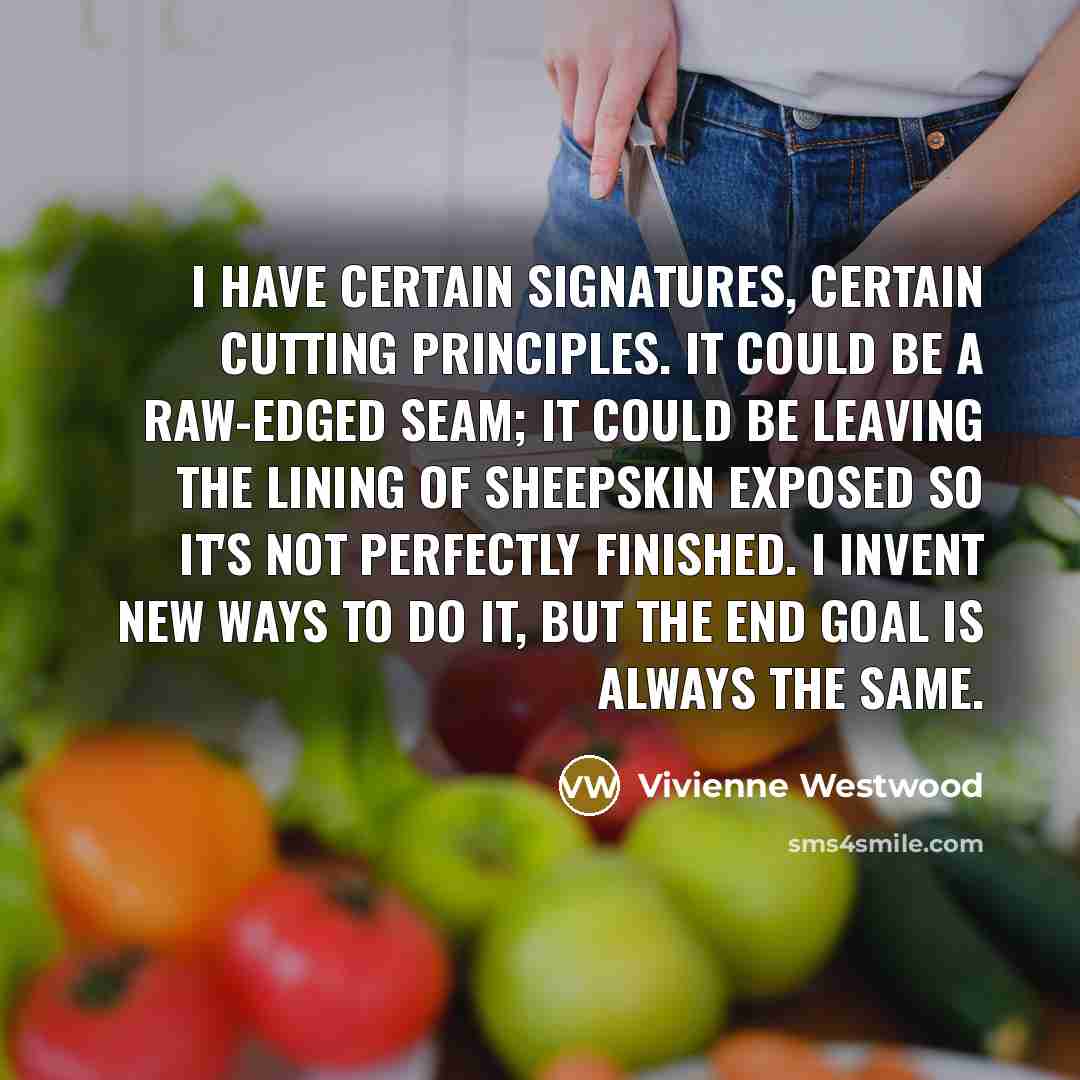 “I have certain signatures, certain cutting principles. It could be…” quote by Vivienne Westwood