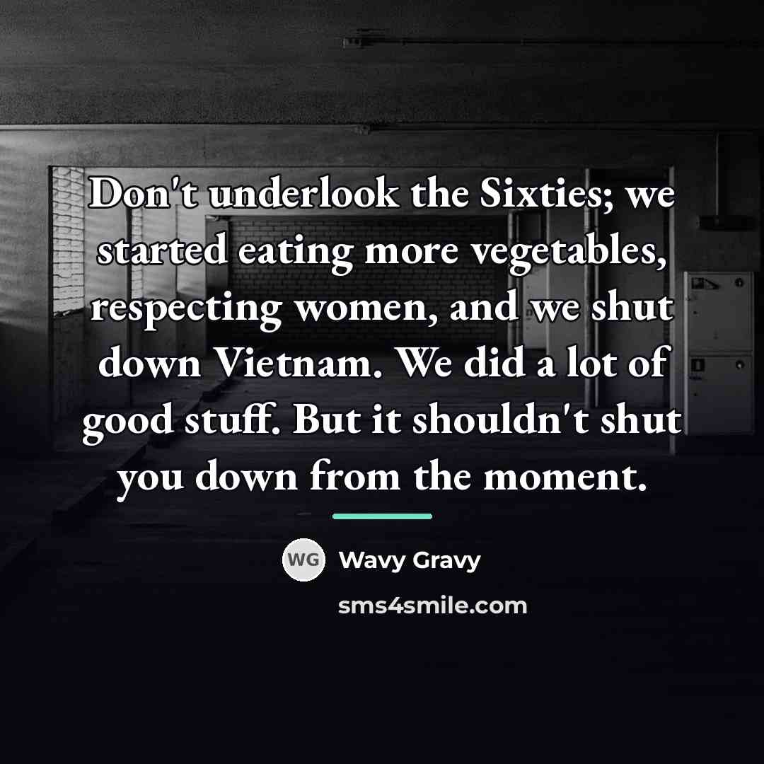 “Don't underlook the Sixties; we started eating more vegetables, respecting…” quote by Wavy Gravy