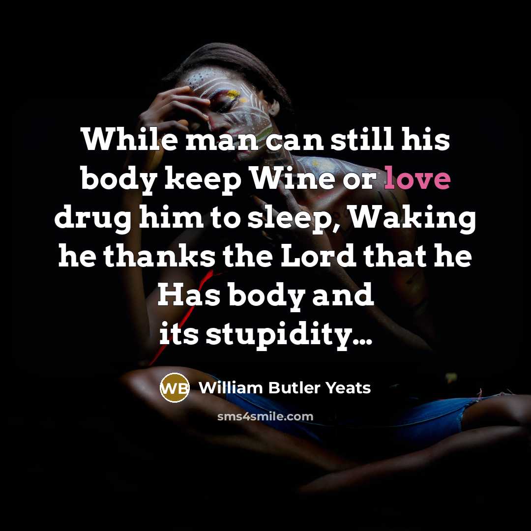 “While man can still his body keep Wine or love…” quote by William Butler Yeats