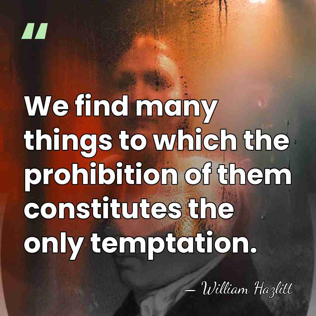 We find many things to which the prohibition of them constitutes the&hellip; - William Hazlitt