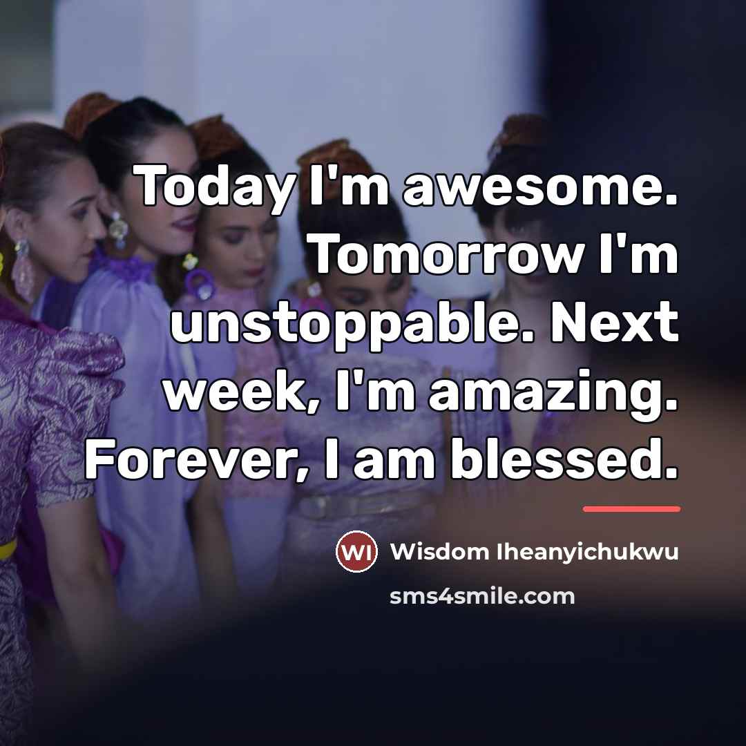 “Today I'm awesome. Tomorrow I'm unstoppable. Next week, I'm amazing.…” quote by Wisdom Iheanyichukwu