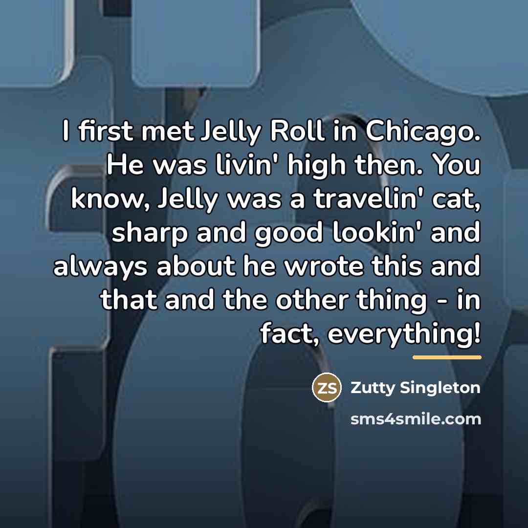 “I first met Jelly Roll in Chicago. He was livin'…” quote by Zutty Singleton