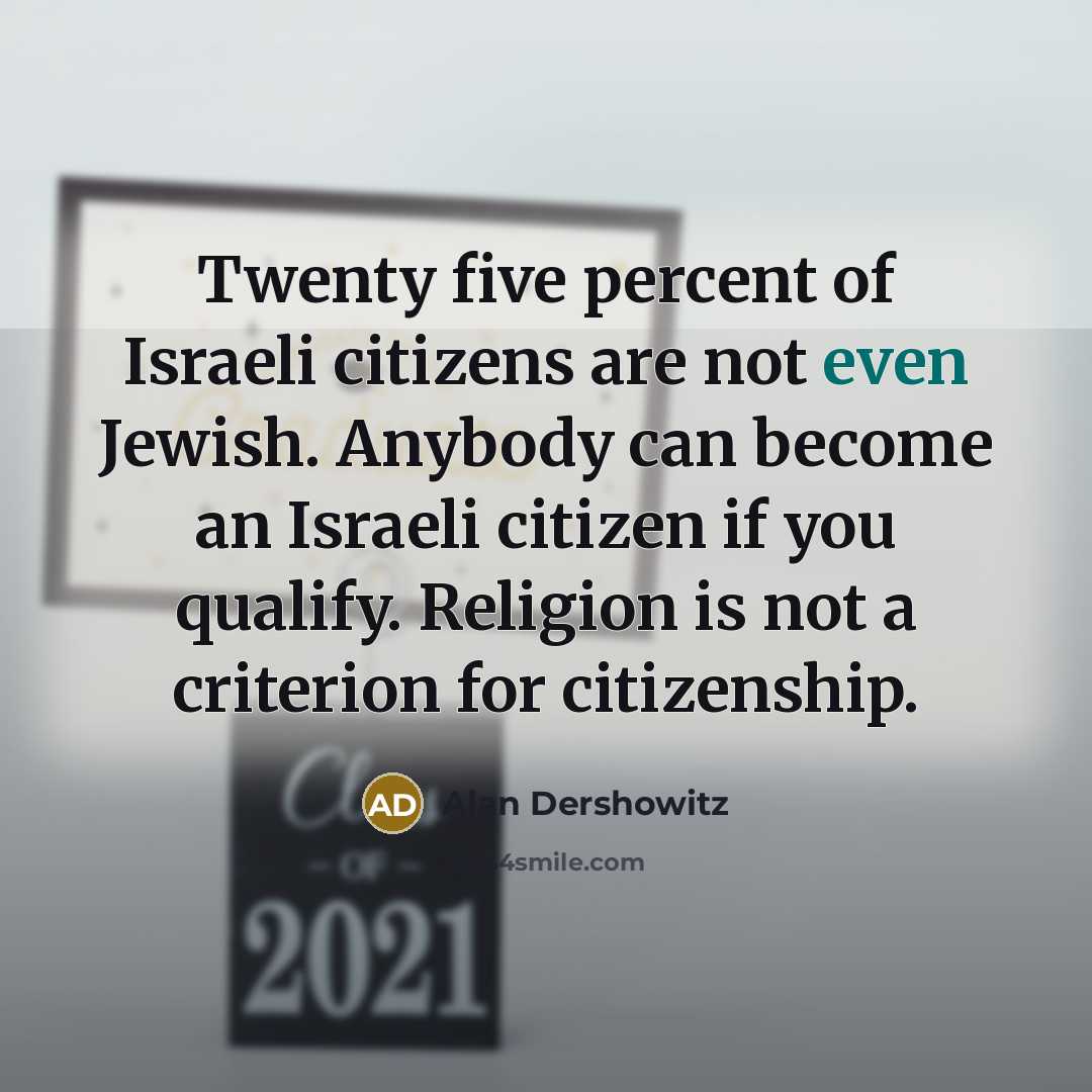“Twenty five percent of Israeli citizens are not even Jewish.…” quote by Alan Dershowitz