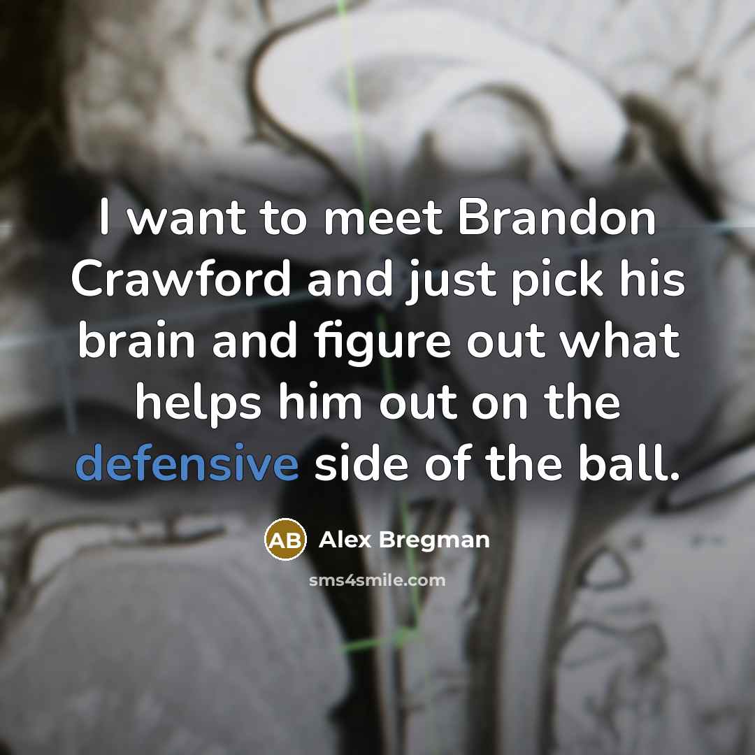 “I want to meet Brandon Crawford and just pick his…” quote by Alex Bregman