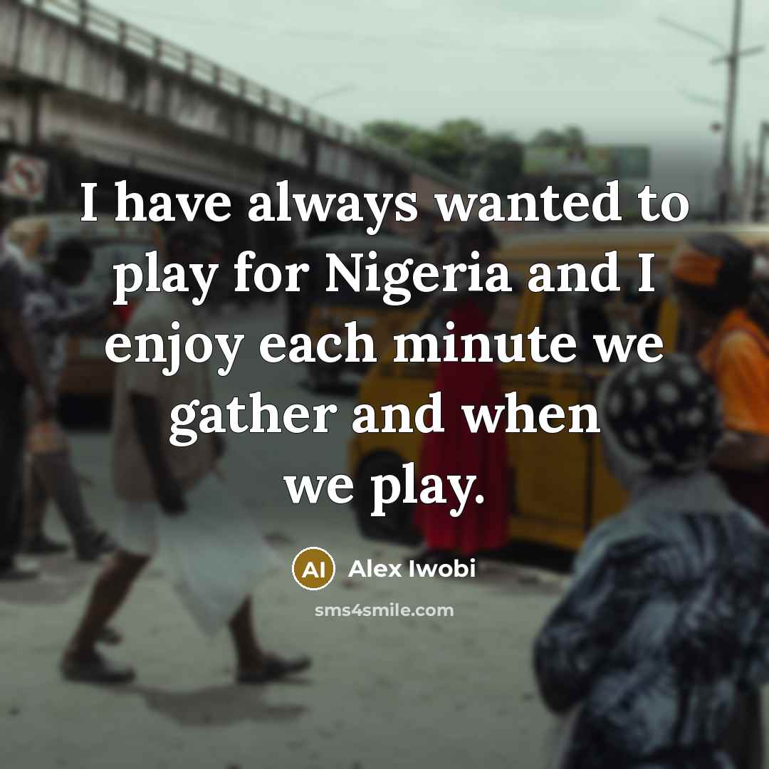 “I have always wanted to play for Nigeria and I…” quote by Alex Iwobi