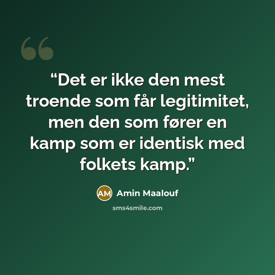 “Det er ikke den mest troende som får legitimitet, men den som fører en kamp som er identisk med folkets kamp.” quote by Amin Maalouf