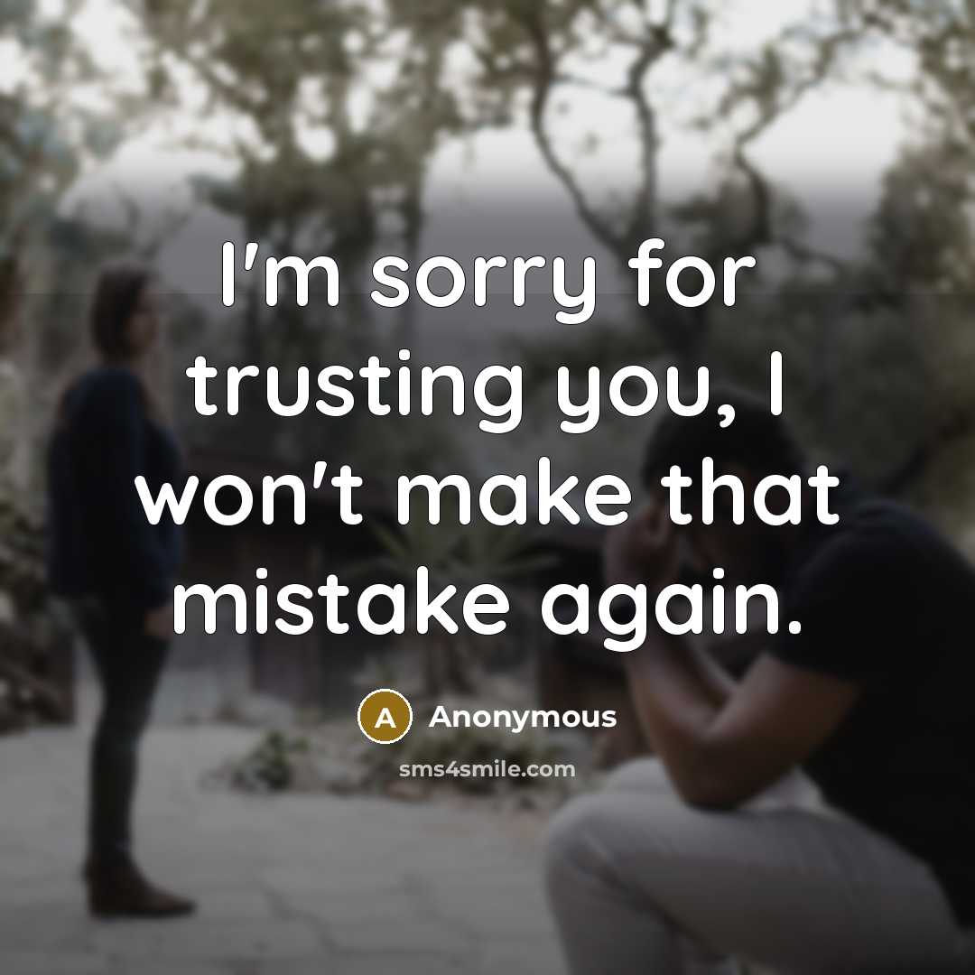 “I'm sorry for trusting you, I won't make that mistake…” quote by Anonymous