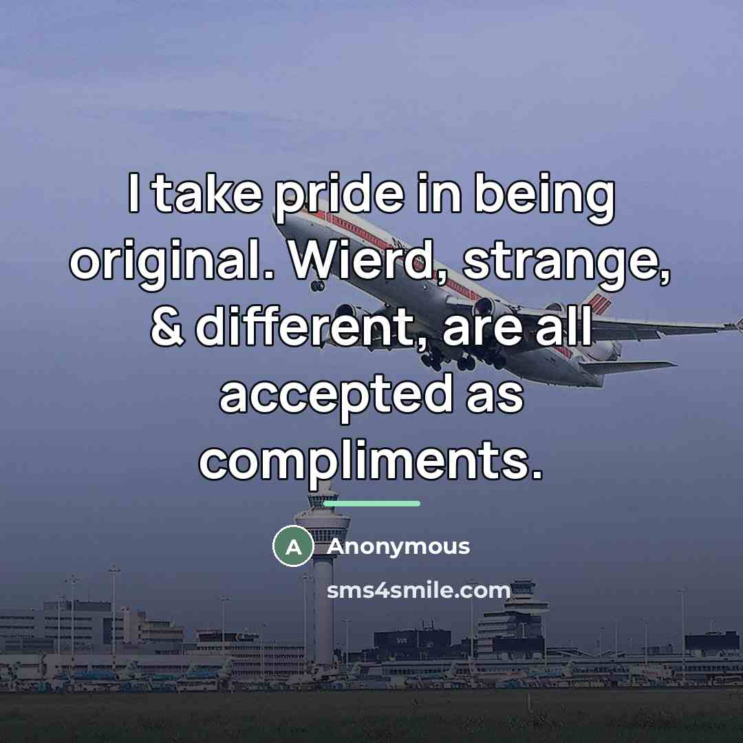 “I take pride in being original. Wierd, strange, & different,…” quote by Anonymous
