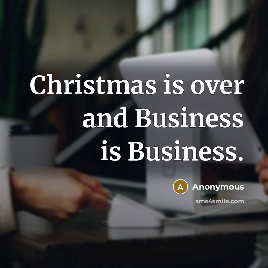 “Christmas is over and Business is Business.…” quote by Anonymous