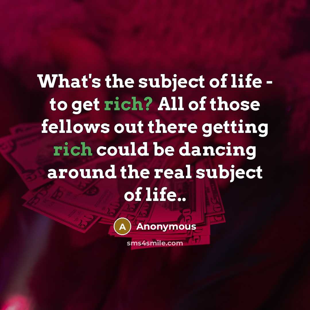 “What's the subject of life - to get rich? All…” quote by Anonymous