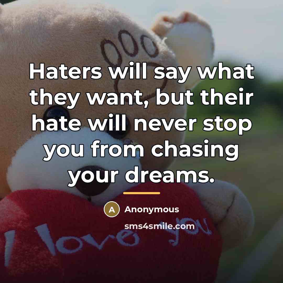 “Haters will say what they want, but their hate will…” quote by Anonymous