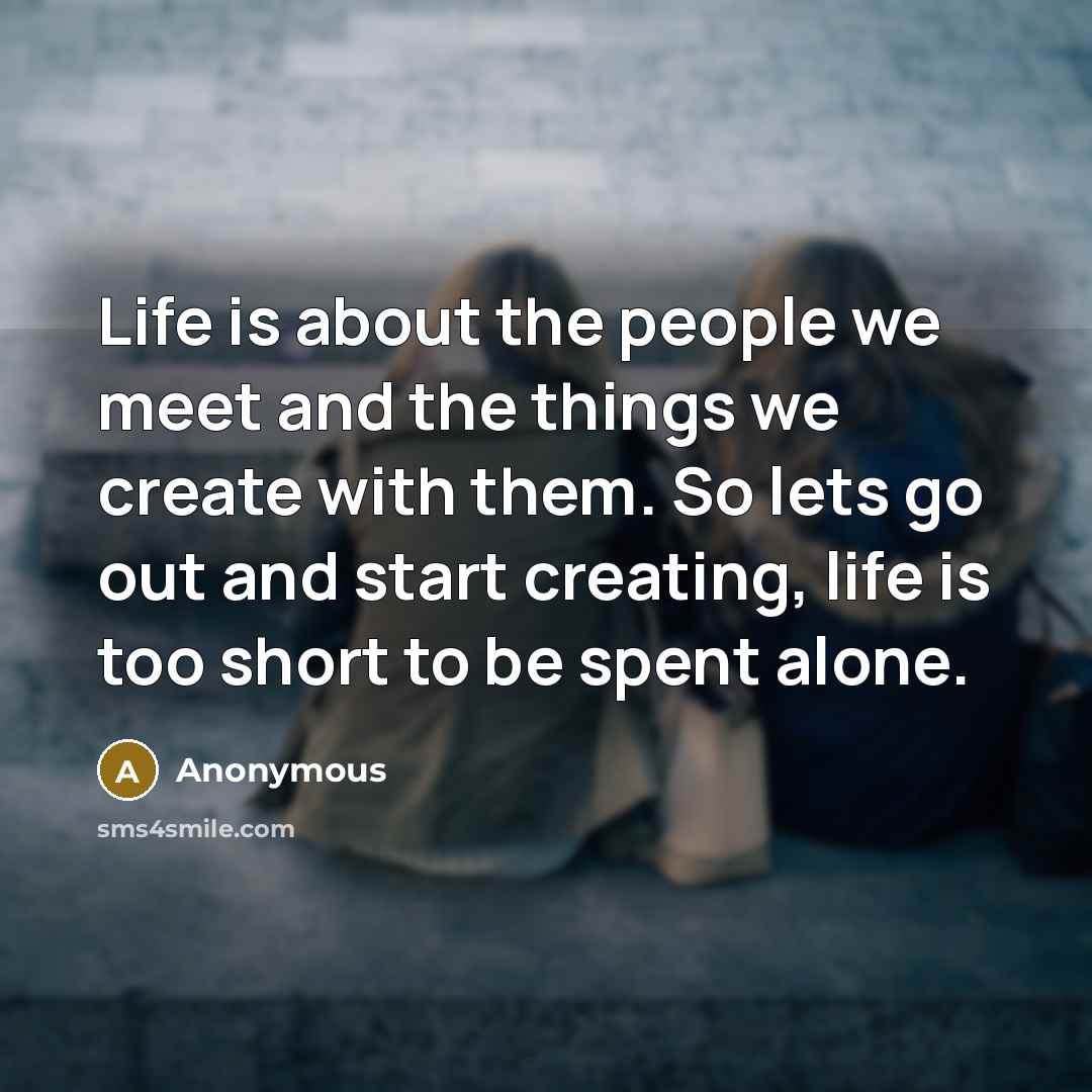 “Life is about the people we meet and the things…” quote by Anonymous
