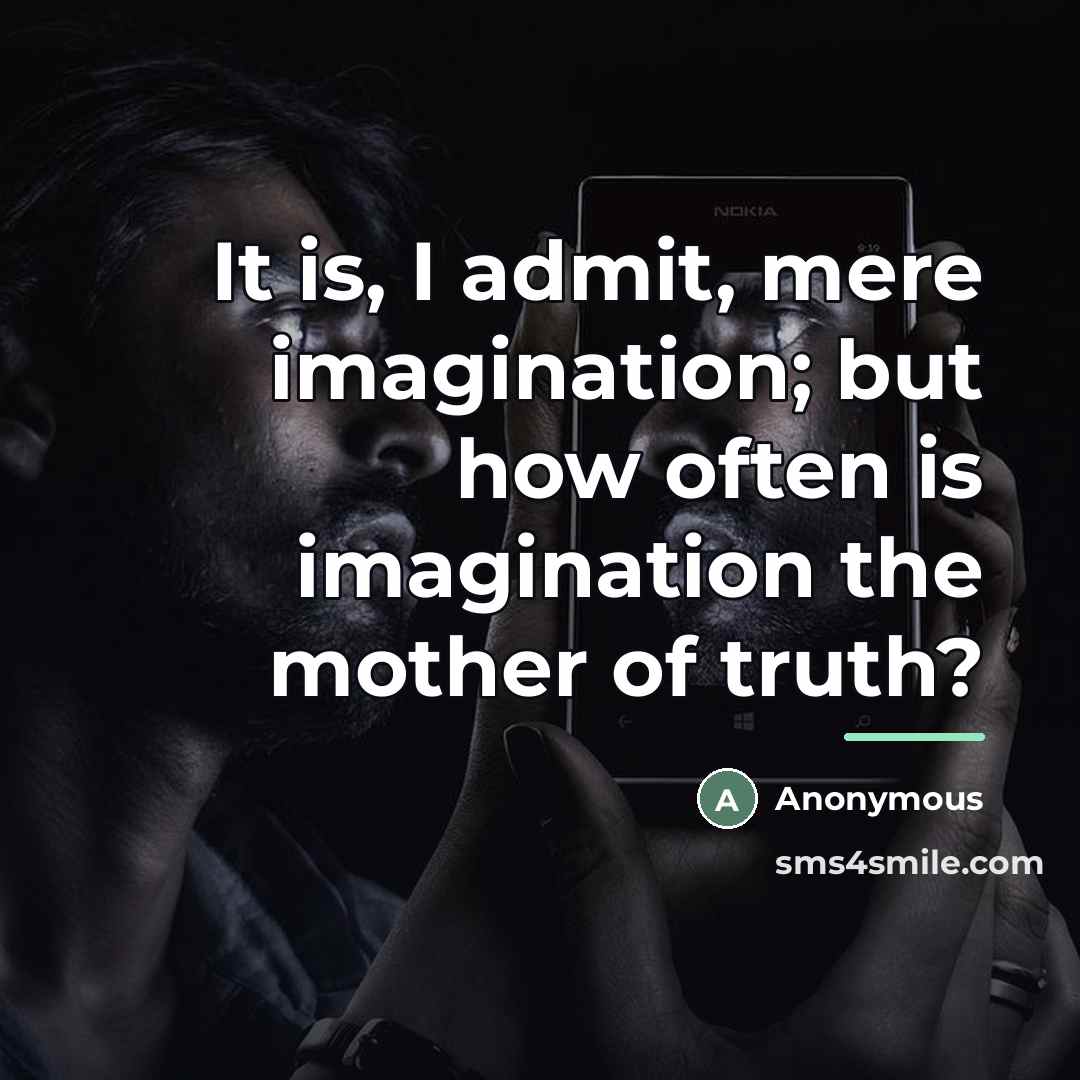 “It is, I admit, mere imagination; but how often is…” quote by Anonymous