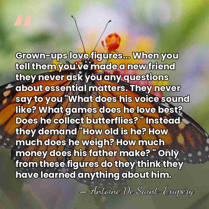 Grown-ups love figures... When you tell them you've made a new friend&hellip; - Antoine De Saint-Exupéry