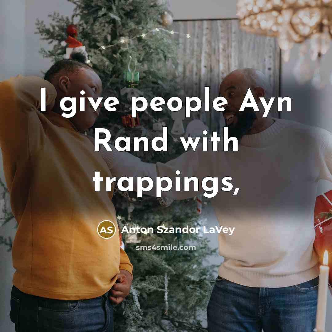 “I give people Ayn Rand with trappings,…” quote by Anton Szandor LaVey
