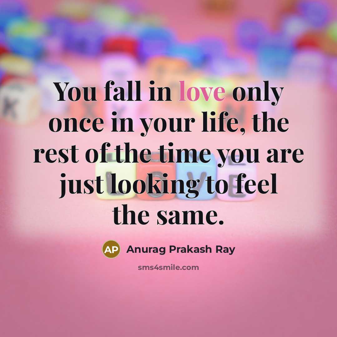 “You fall in love only once in your life, the…” quote by Anurag Prakash Ray