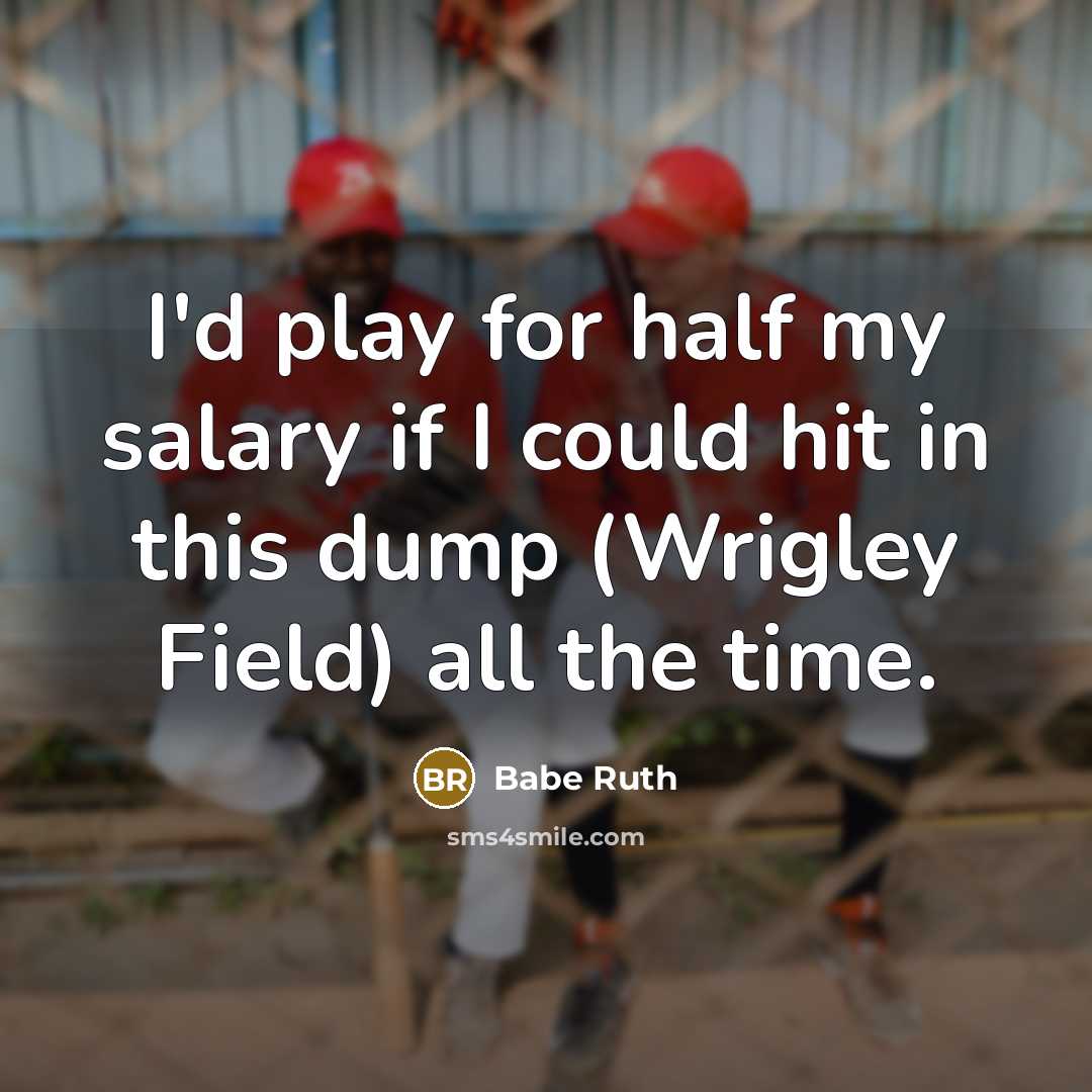 “I'd play for half my salary if I could hit…” quote by Babe Ruth