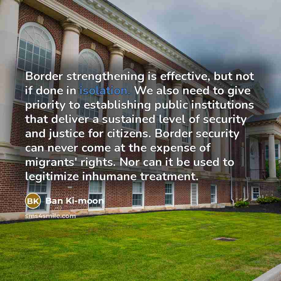 “Border strengthening is effective, but not if done in isolation.…” quote by Ban Ki-moon
