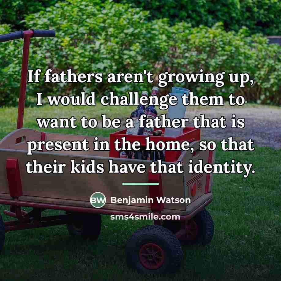 “If fathers aren't growing up, I would challenge them to…” quote by Benjamin Watson