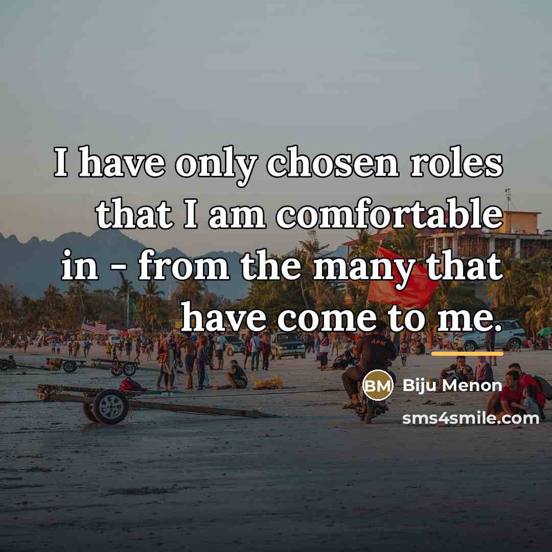 “I have only chosen roles that I am comfortable in…” quote by Biju Menon