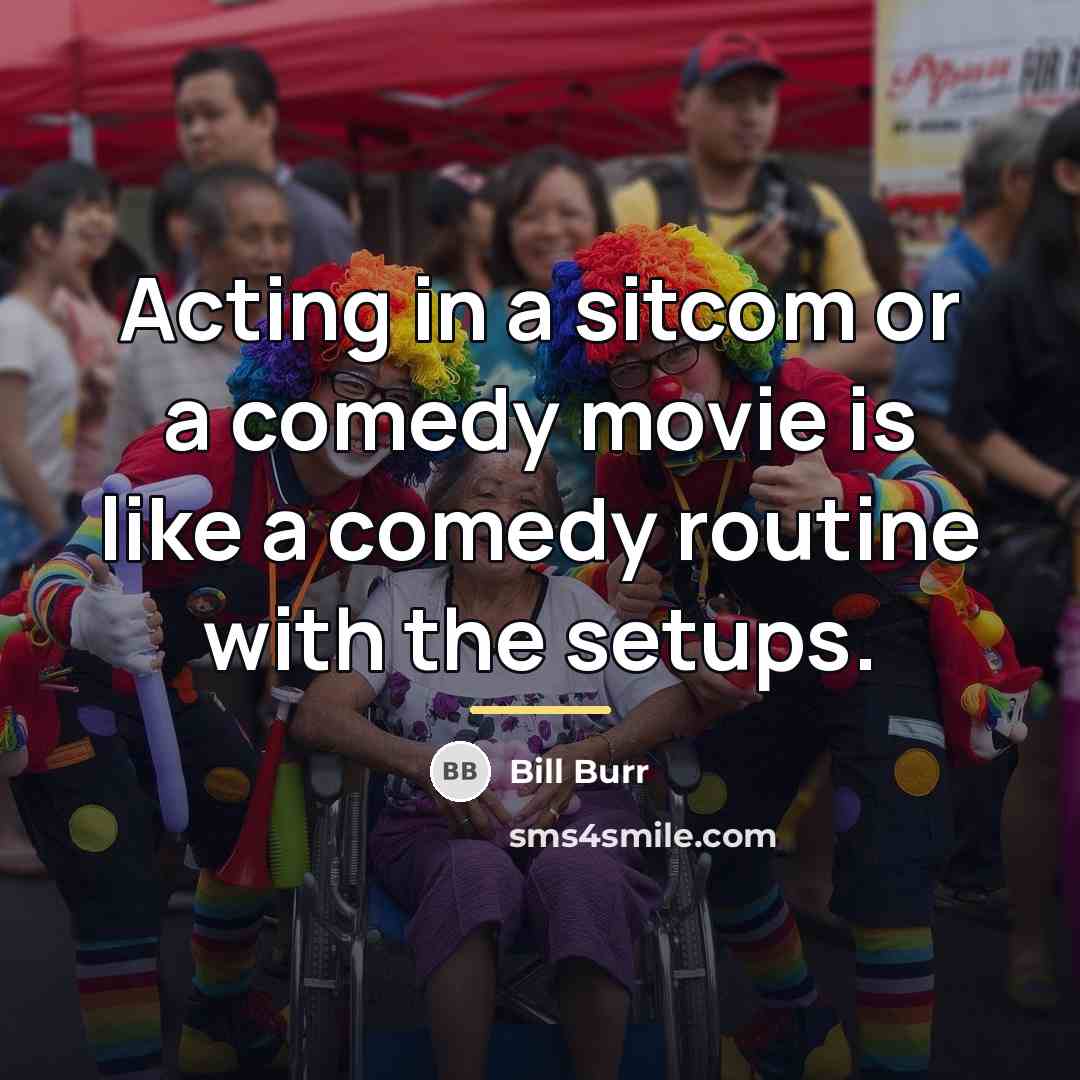 “Acting in a sitcom or a comedy movie is like…” quote by Bill Burr
