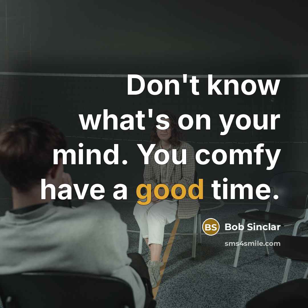 “Don't know what's on your mind. You comfy have a…” quote by Bob Sinclar