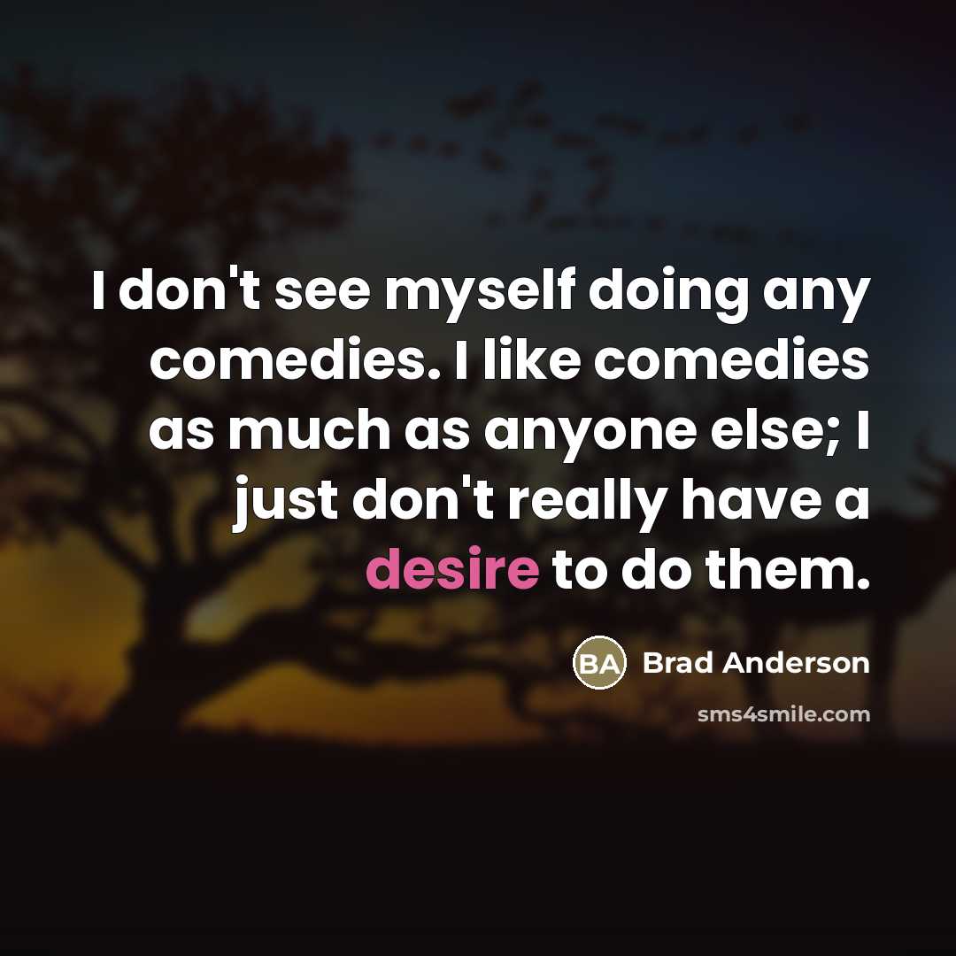 “I don't see myself doing any comedies. I like comedies…” quote by Brad Anderson