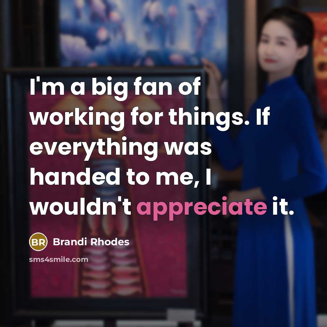 “I'm a big fan of working for things. If everything…” quote by Brandi Rhodes
