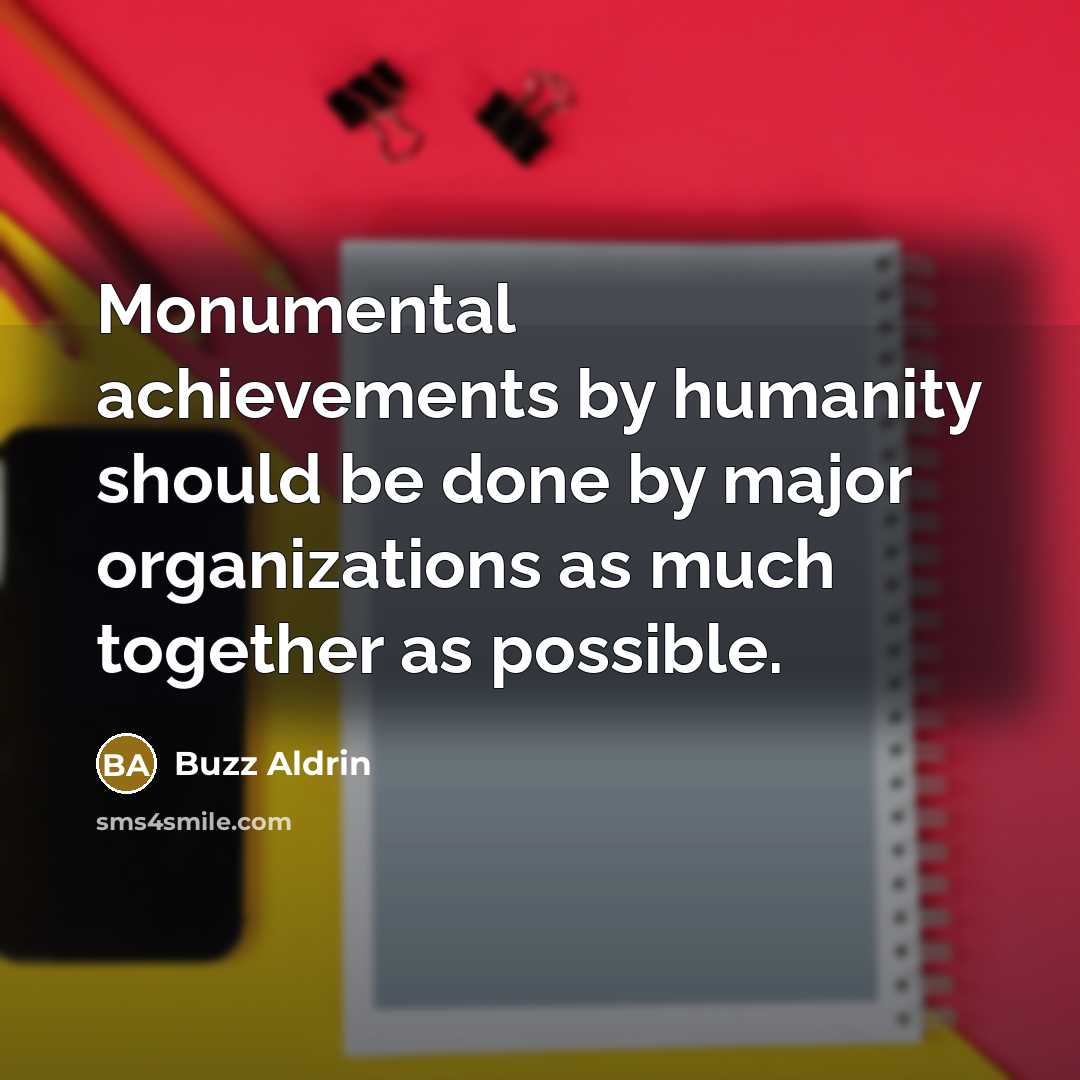“Monumental achievements by humanity should be done by major organizations…” quote by Buzz Aldrin