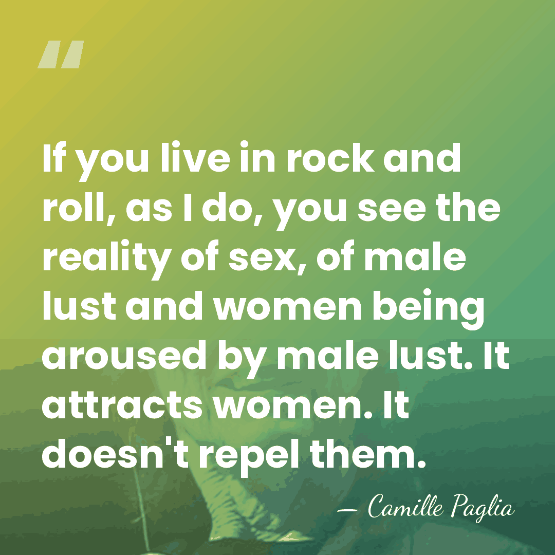 If you live in rock and roll, as I do, you see&hellip; - Camille Paglia