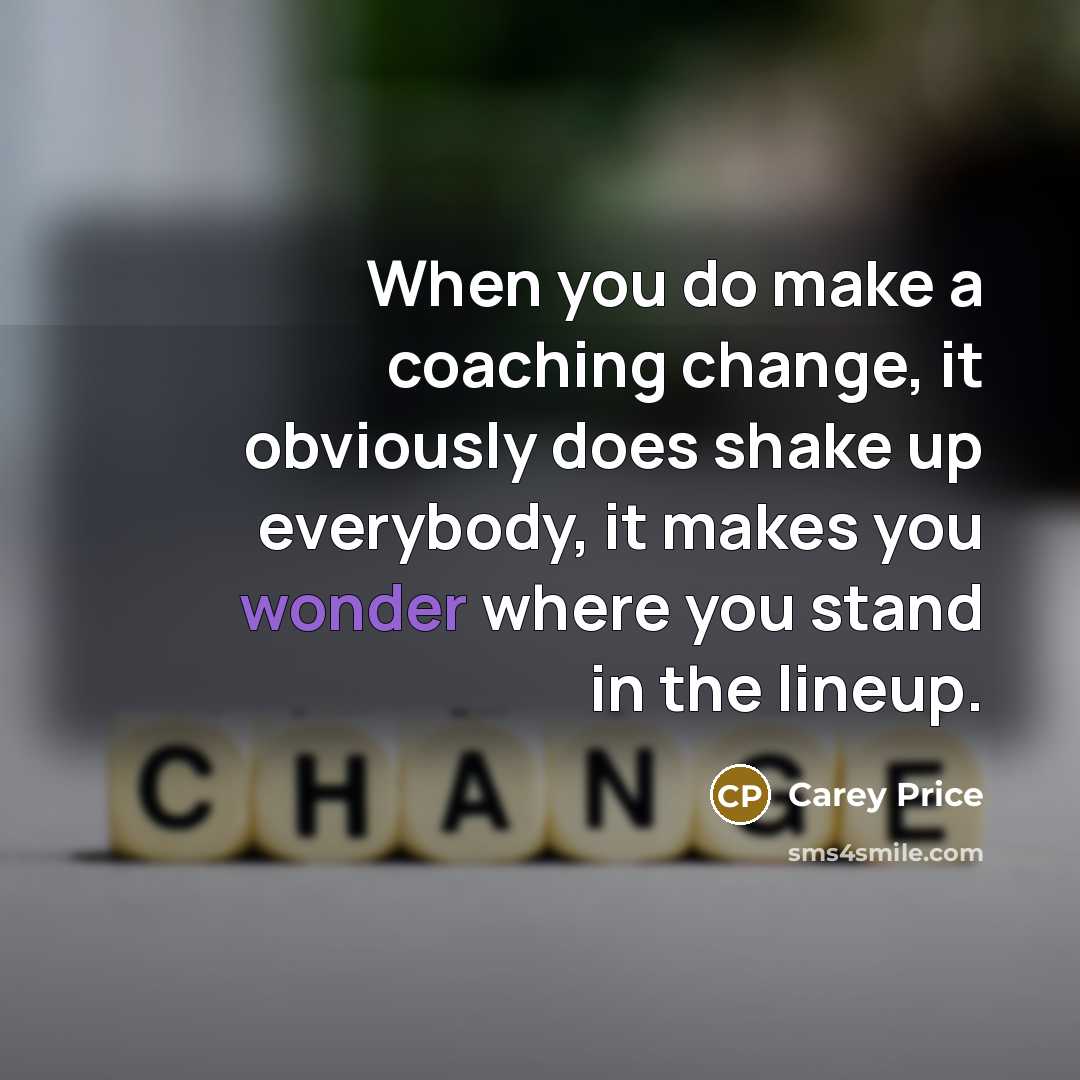 “When you do make a coaching change, it obviously does…” quote by Carey Price