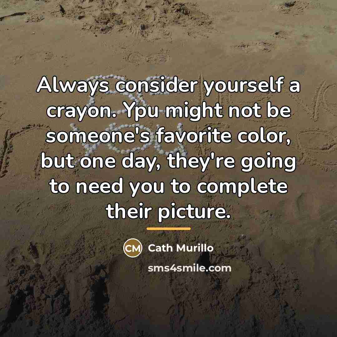 “Always consider yourself a crayon. Ypu might not be someone's…” quote by Cath Murillo