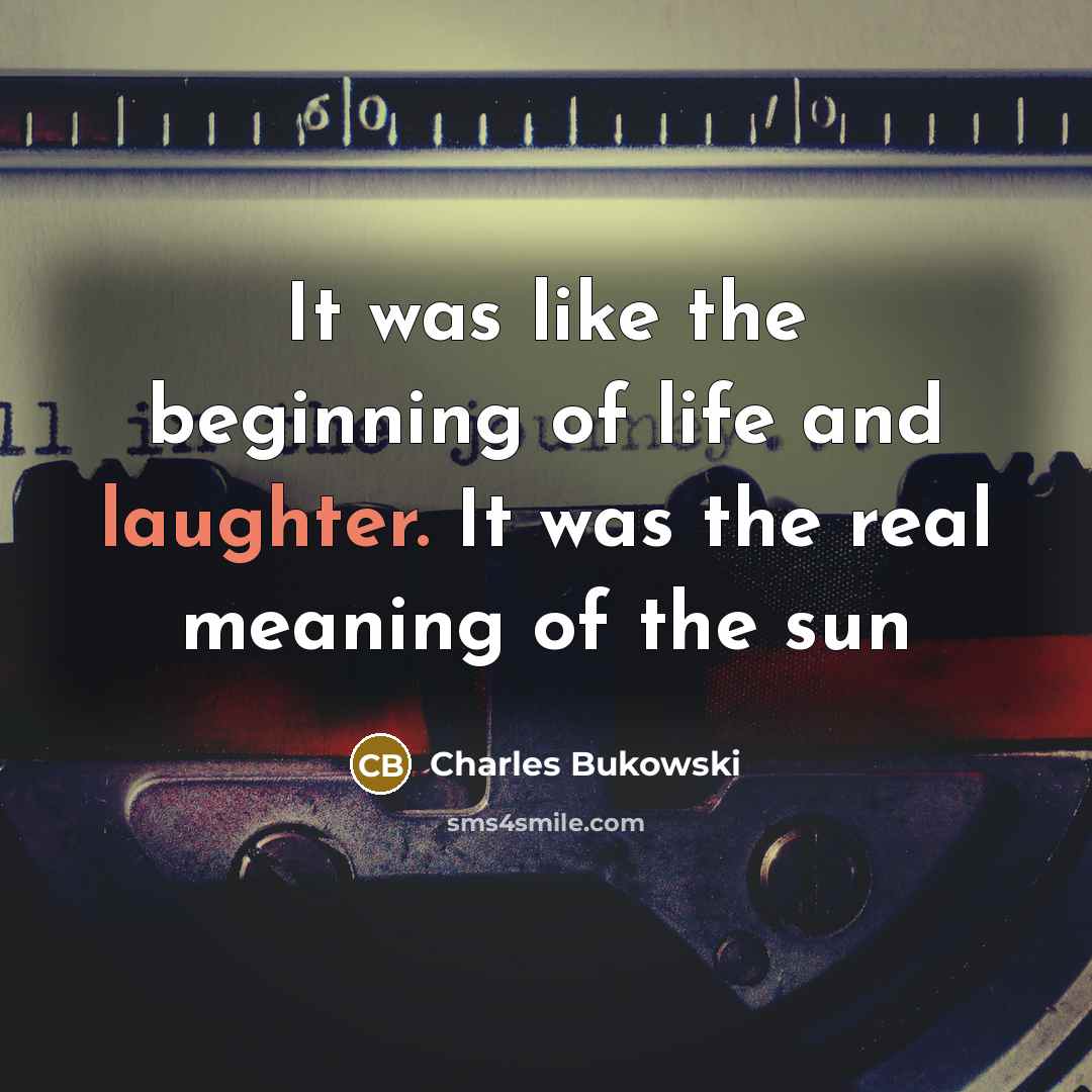 “It was like the beginning of life and laughter. It…” quote by Charles Bukowski