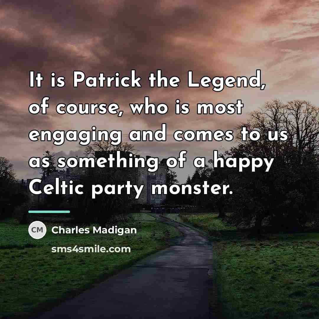 “It is Patrick the Legend, of course, who is most…” quote by Charles Madigan