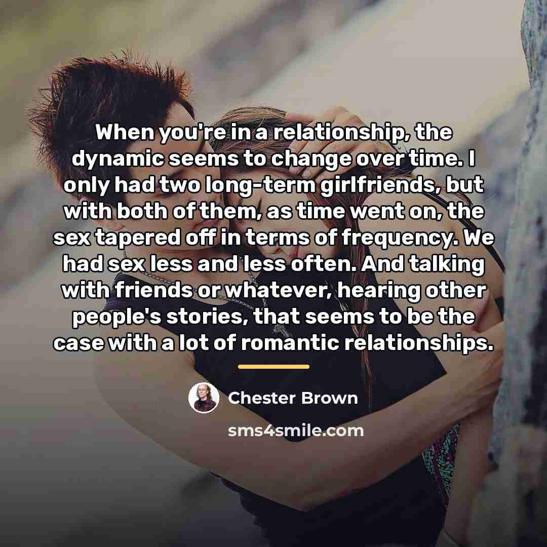 “When you're in a relationship, the dynamic seems to change…” quote by Chester Brown