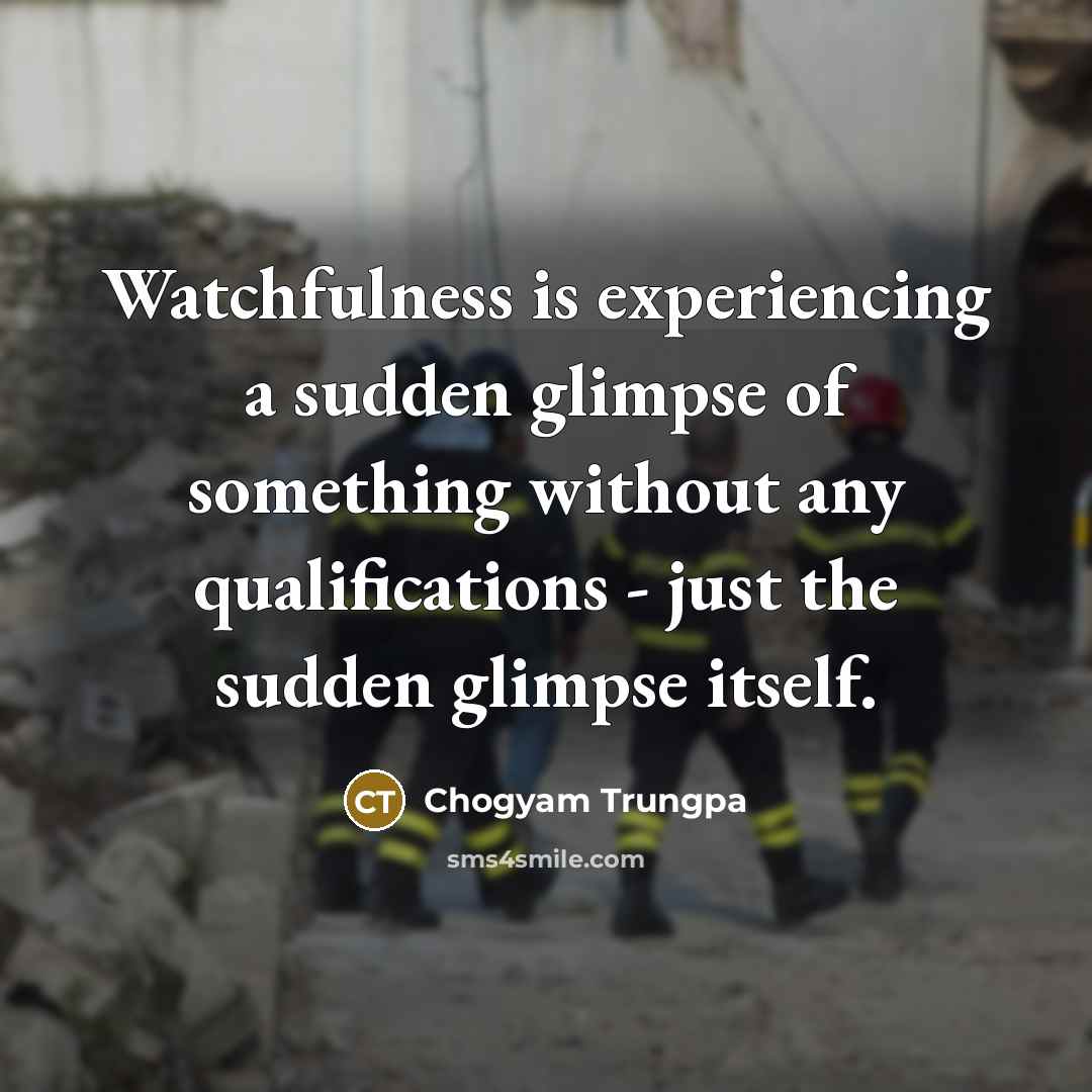 “Watchfulness is experiencing a sudden glimpse of something without any…” quote by Chogyam Trungpa
