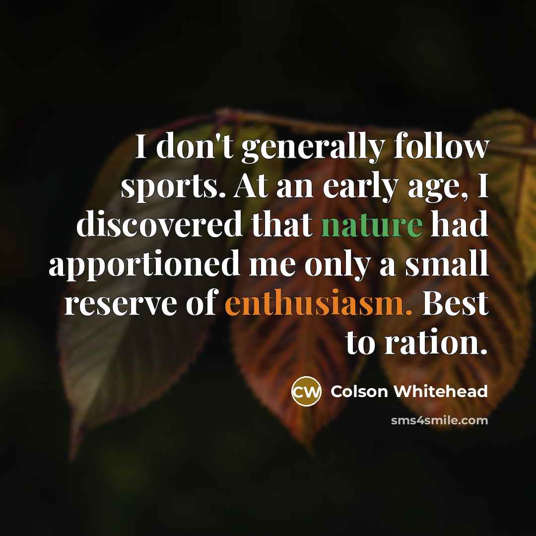 “I don't generally follow sports. At an early age, I…” quote by Colson Whitehead