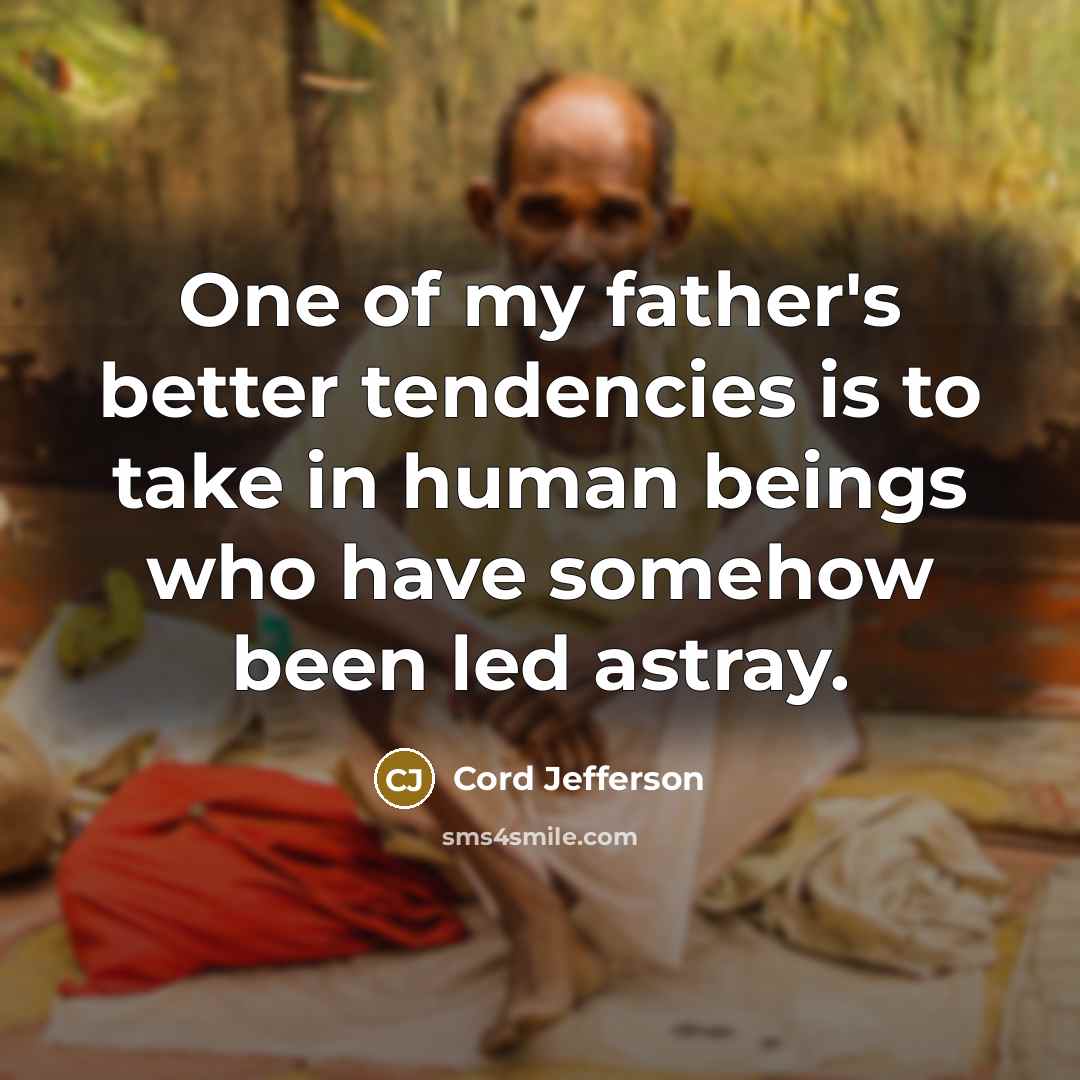 “One of my father's better tendencies is to take in…” quote by Cord Jefferson