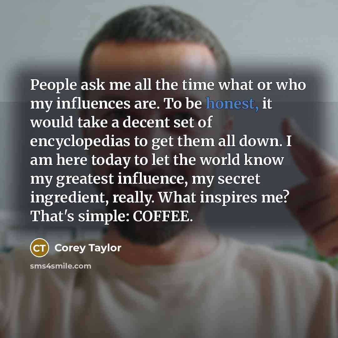 “People ask me all the time what or who my…” quote by Corey Taylor