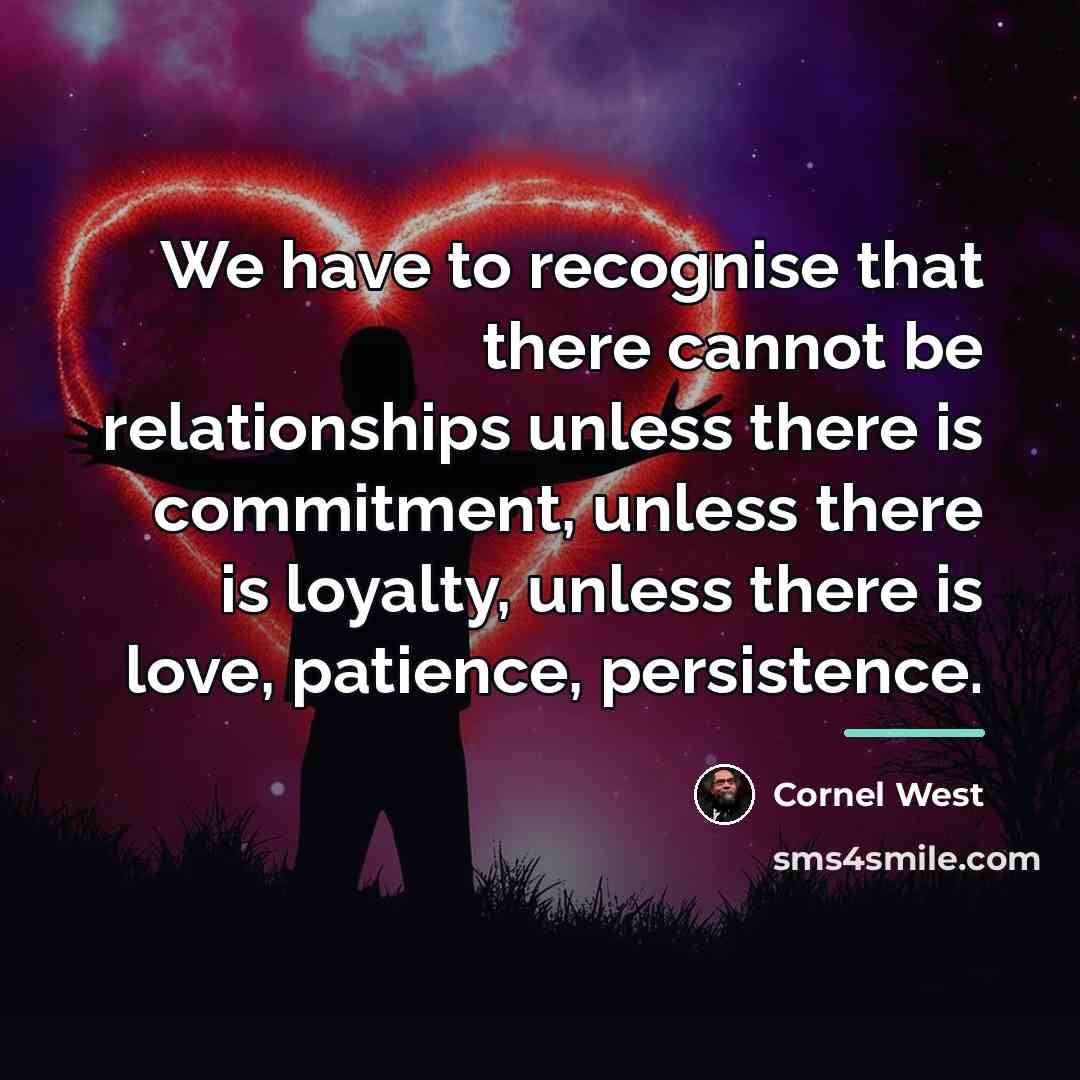 “We have to recognise that there cannot be relationships unless…” quote by Cornel West