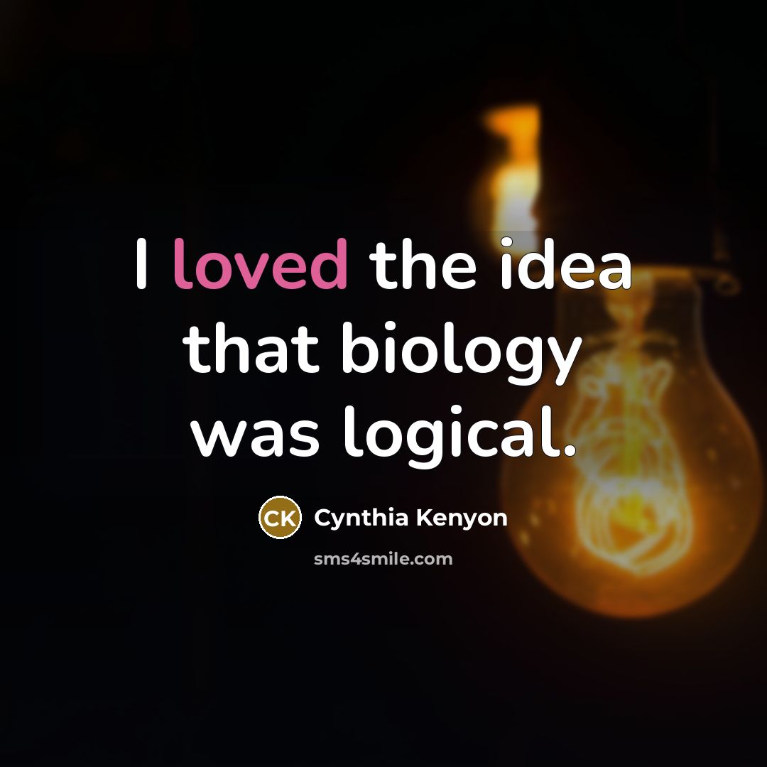 “I loved the idea that biology was logical.…” quote by Cynthia Kenyon