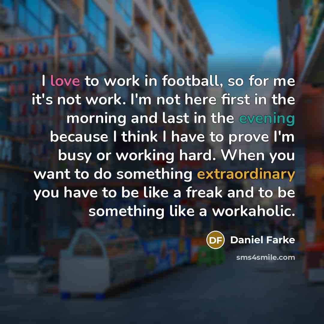 “I love to work in football, so for me it's…” quote by Daniel Farke