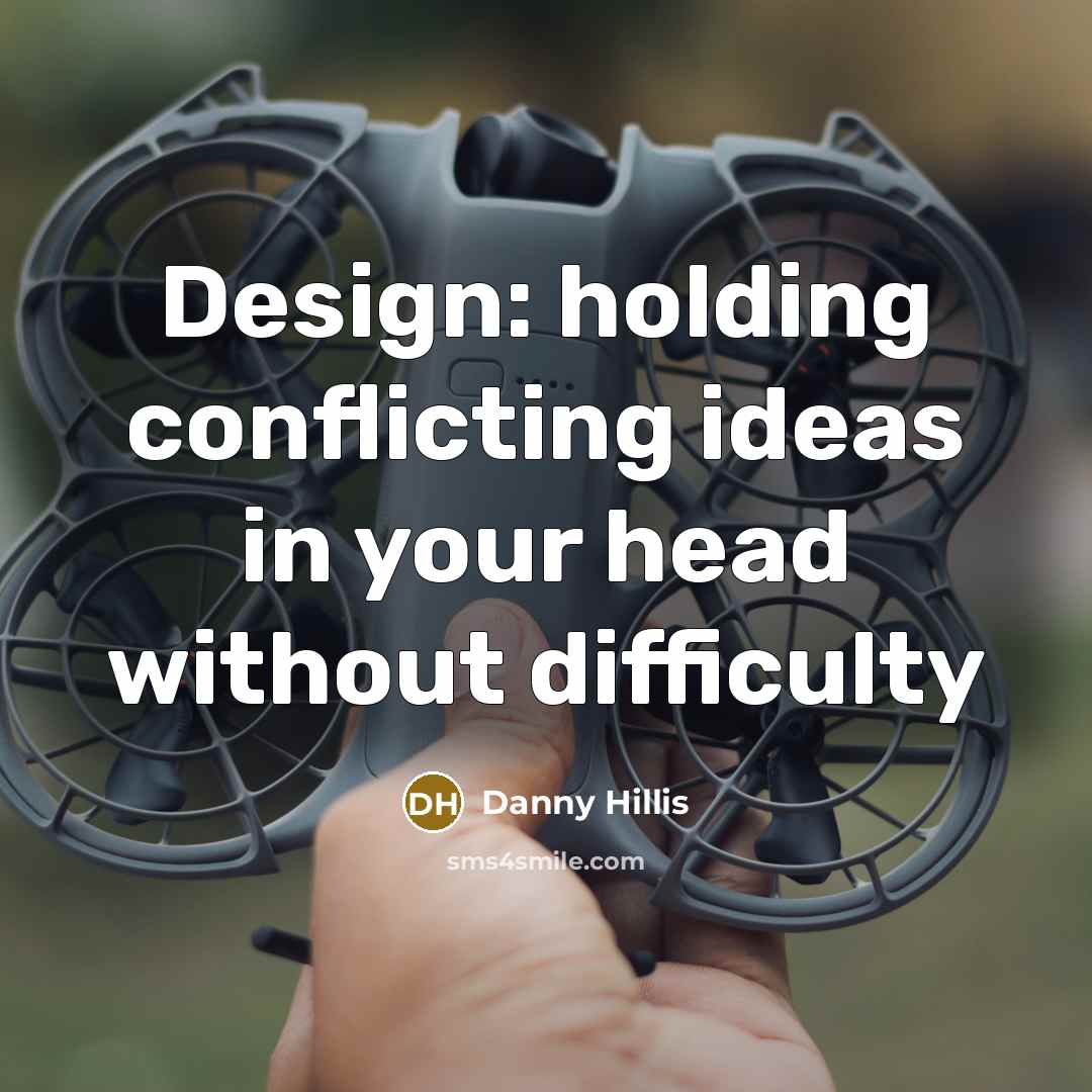 “Design: holding conflicting ideas in your head without difficulty…” quote by Danny Hillis