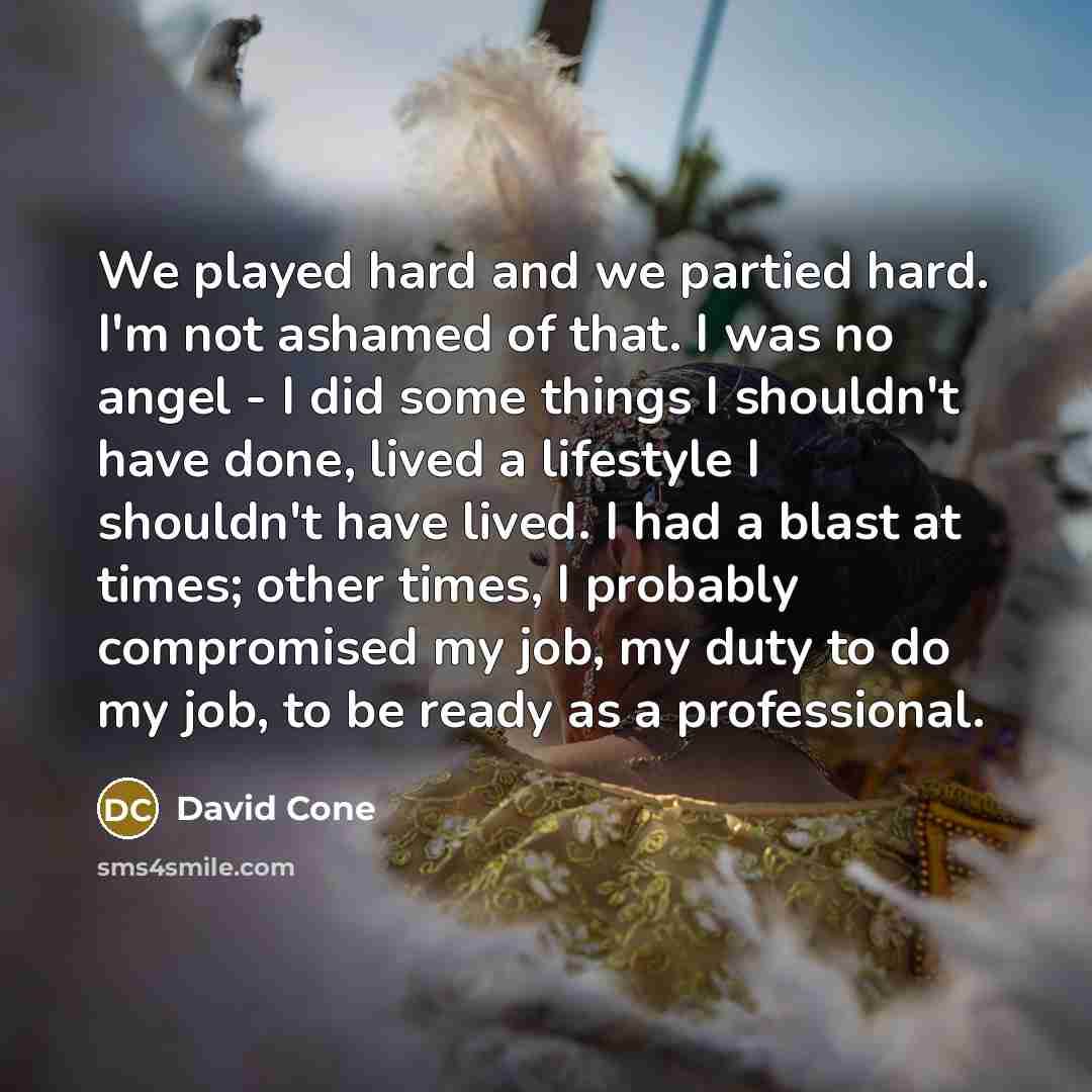 “We played hard and we partied hard. I'm not ashamed…” quote by David Cone
