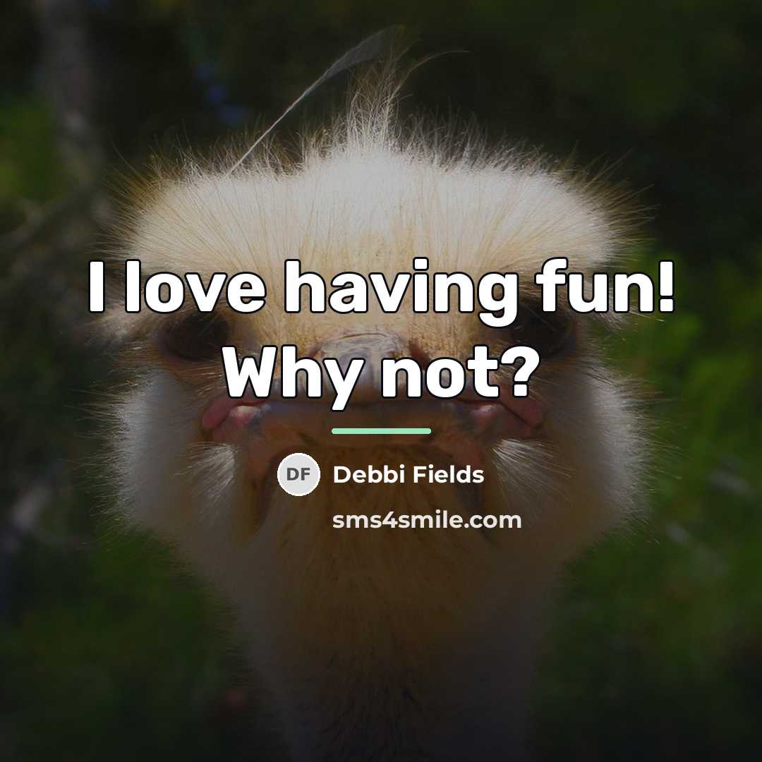 “I love having fun! Why not?…” quote by Debbi Fields