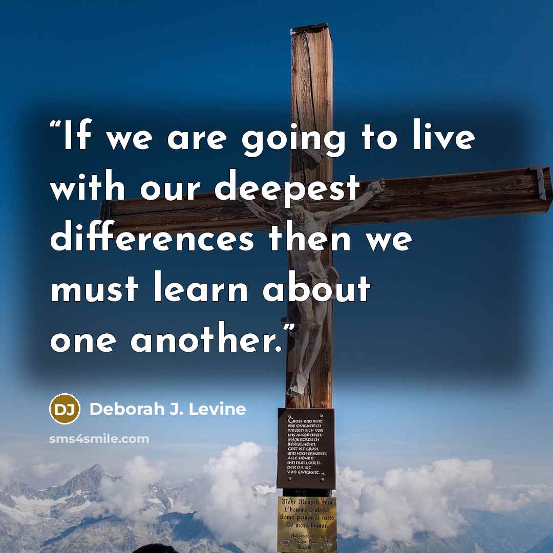 “If we are going to live with our deepest differences then we must learn about one another.” quote by Deborah J. Levine