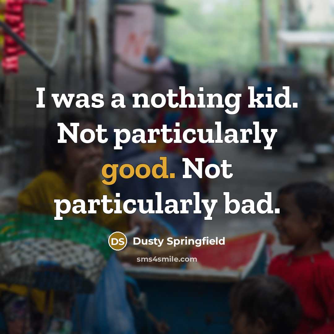 “I was a nothing kid. Not particularly good. Not particularly…” quote by Dusty Springfield