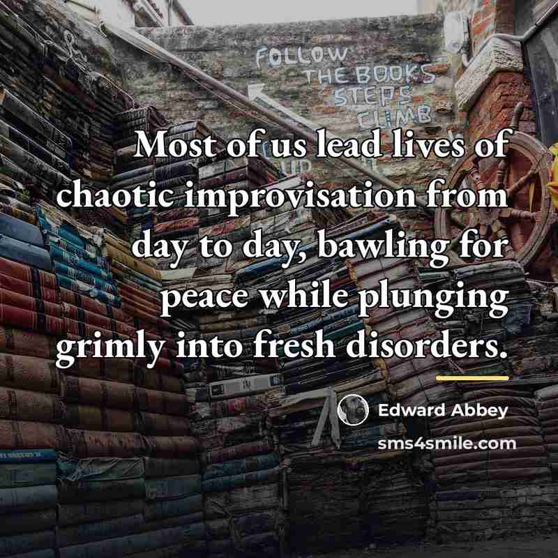 “Most of us lead lives of chaotic improvisation from day…” quote by Edward Abbey